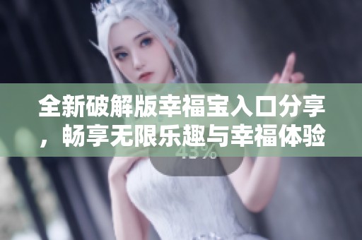 全新破解版幸福宝入口分享，畅享无限乐趣与幸福体验