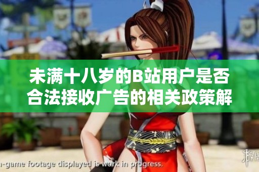 未满十八岁的B站用户是否合法接收广告的相关政策解读