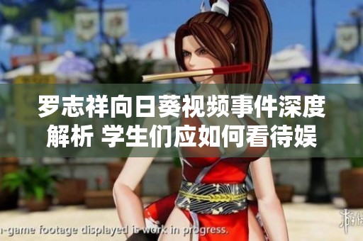 罗志祥向日葵视频事件深度解析 学生们应如何看待娱乐圈风波