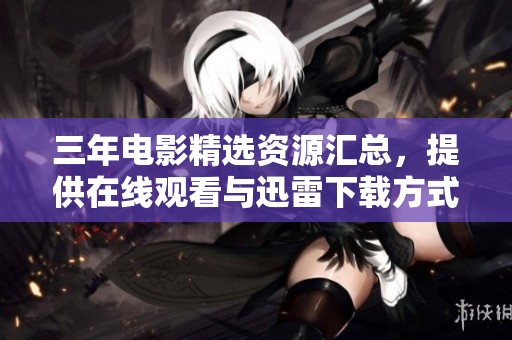 三年电影精选资源汇总，提供在线观看与迅雷下载方式