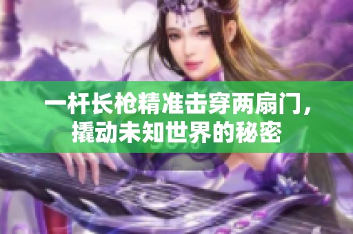 一杆长枪精准击穿两扇门，撬动未知世界的秘密