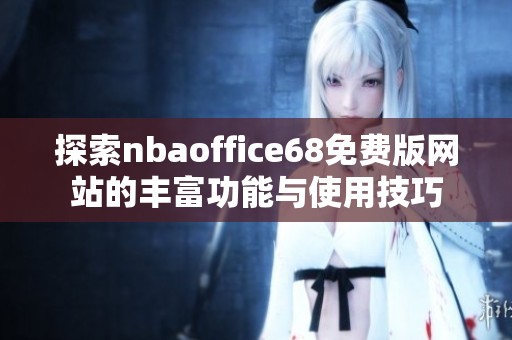 探索nbaoffice68免费版网站的丰富功能与使用技巧