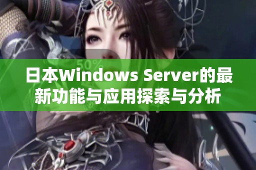 日本Windows Server的最新功能与应用探索与分析