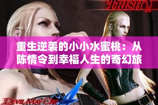 重生逆袭的小小水蜜桃：从陈情令到幸福人生的奇幻旅程
