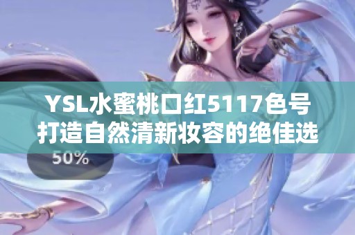 YSL水蜜桃口红5117色号打造自然清新妆容的绝佳选择