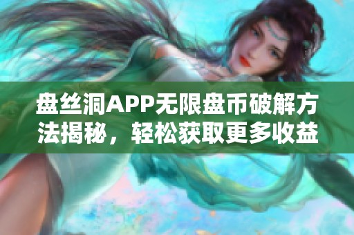 盘丝洞APP无限盘币破解方法揭秘，轻松获取更多收益技巧