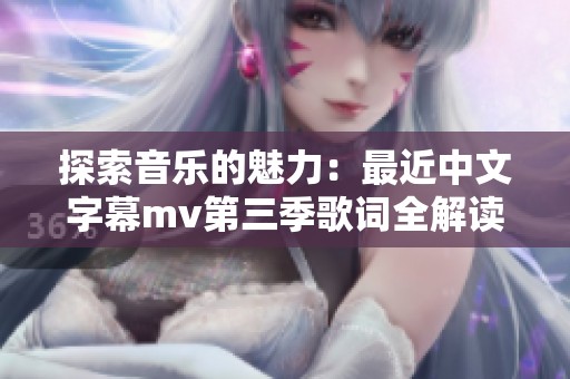 探索音乐的魅力：最近中文字幕mv第三季歌词全解读