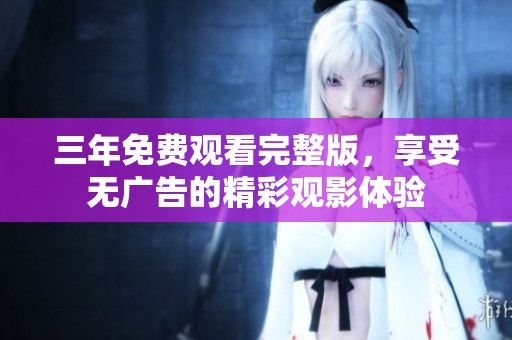 三年免费观看完整版，享受无广告的精彩观影体验