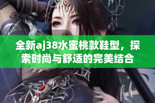 全新aj38水蜜桃款鞋型，探索时尚与舒适的完美结合