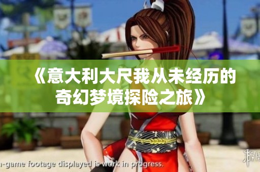 《意大利大尺我从未经历的奇幻梦境探险之旅》