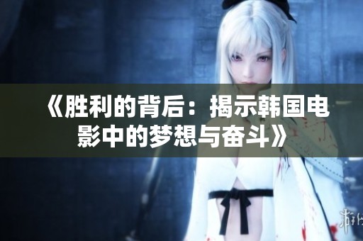 《胜利的背后：揭示韩国电影中的梦想与奋斗》