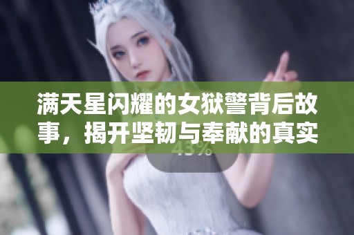 满天星闪耀的女狱警背后故事，揭开坚韧与奉献的真实人生
