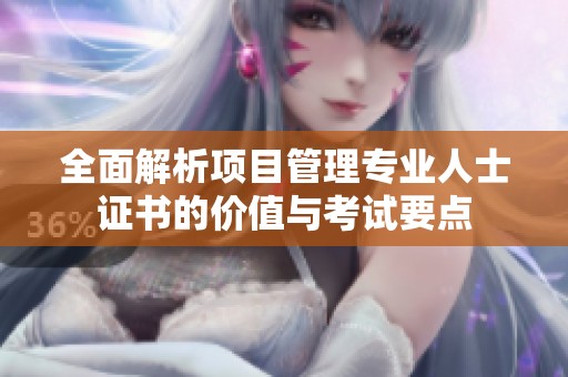 全面解析项目管理专业人士证书的价值与考试要点