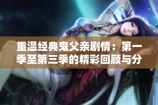重温经典鬼父亲剧情：第一季至第三季的精彩回顾与分析