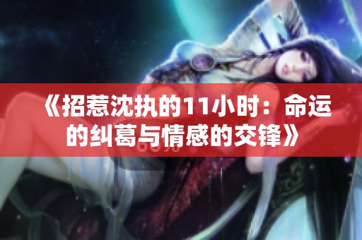《招惹沈执的11小时：命运的纠葛与情感的交锋》