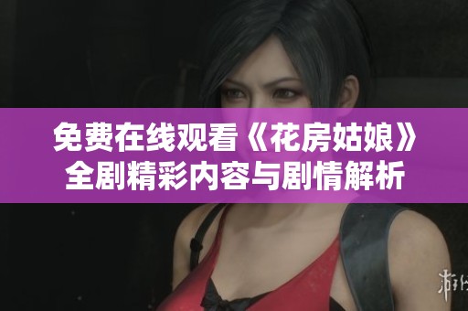 免费在线观看《花房姑娘》全剧精彩内容与剧情解析