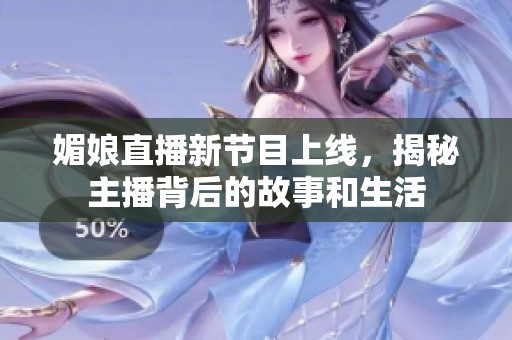 媚娘直播新节目上线，揭秘主播背后的故事和生活