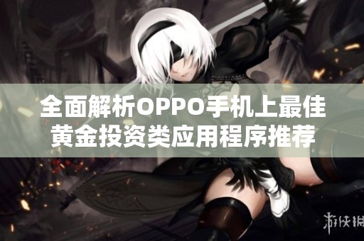 全面解析OPPO手机上最佳黄金投资类应用程序推荐