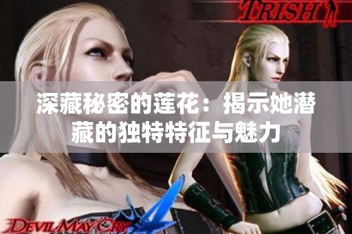 深藏秘密的莲花：揭示她潜藏的独特特征与魅力