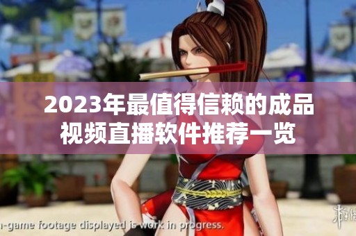 2023年最值得信赖的成品视频直播软件推荐一览