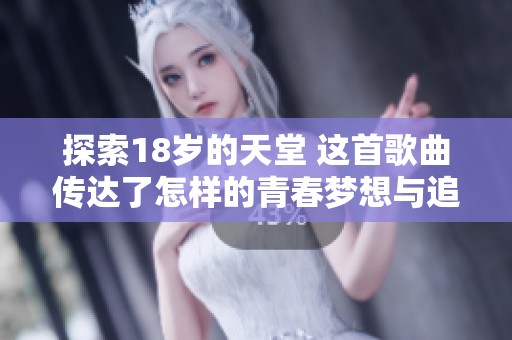 探索18岁的天堂 这首歌曲传达了怎样的青春梦想与追求