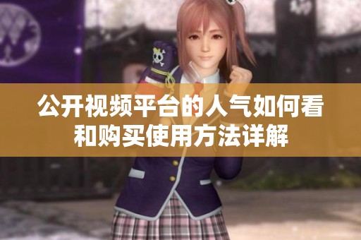 公开视频平台的人气如何看和购买使用方法详解