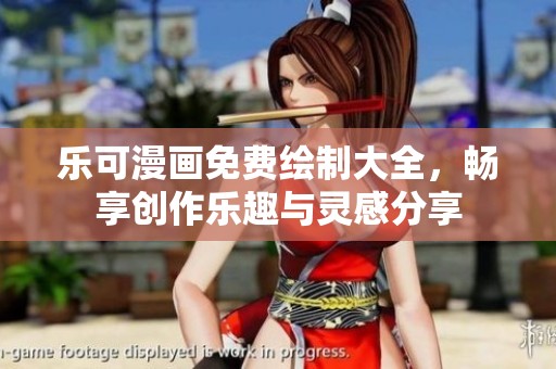 乐可漫画免费绘制大全，畅享创作乐趣与灵感分享