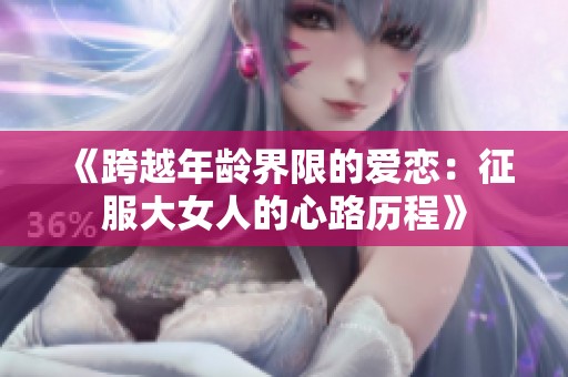 《跨越年龄界限的爱恋：征服大女人的心路历程》