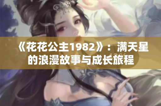 《花花公主1982》：满天星的浪漫故事与成长旅程