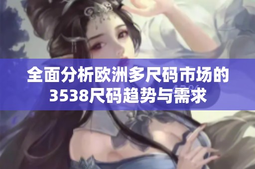 全面分析欧洲多尺码市场的3538尺码趋势与需求
