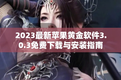 2023最新苹果黄金软件3.0.3免费下载与安装指南