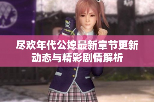尽欢年代公媳最新章节更新动态与精彩剧情解析