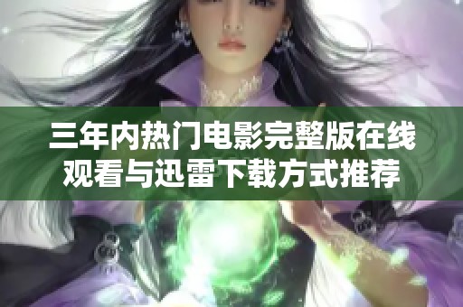 三年内热门电影完整版在线观看与迅雷下载方式推荐