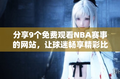 分享9个免费观看NBA赛事的网站，让球迷畅享精彩比赛