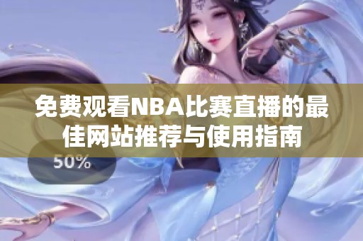 免费观看NBA比赛直播的最佳网站推荐与使用指南