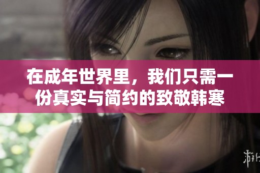 在成年世界里，我们只需一份真实与简约的致敬韩寒