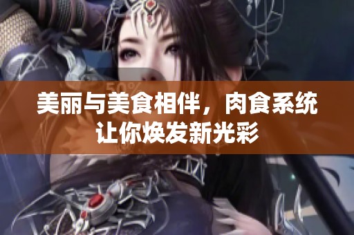 美丽与美食相伴，肉食系统让你焕发新光彩