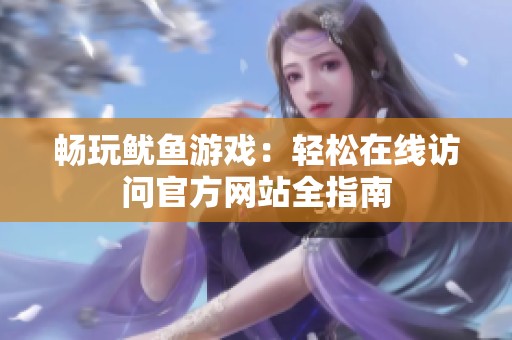 畅玩鱿鱼游戏：轻松在线访问官方网站全指南