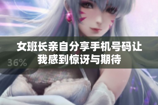 女班长亲自分享手机号码让我感到惊讶与期待