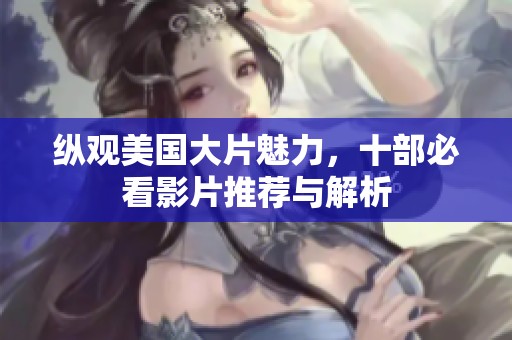 纵观美国大片魅力，十部必看影片推荐与解析