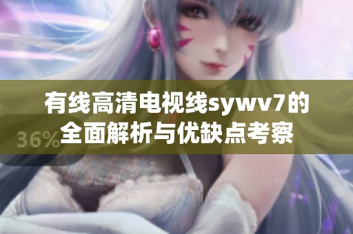 有线高清电视线sywv7的全面解析与优缺点考察