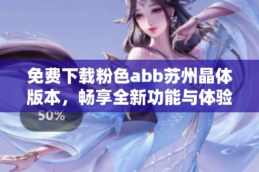 免费下载粉色abb苏州晶体版本，畅享全新功能与体验