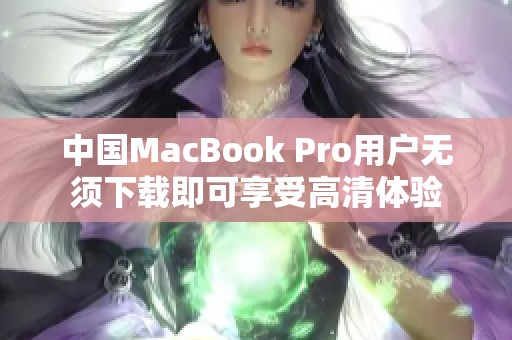 中国MacBook Pro用户无须下载即可享受高清体验
