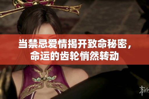 当禁忌爱情揭开致命秘密，命运的齿轮悄然转动