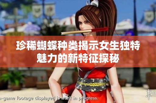 珍稀蝴蝶种类揭示女生独特魅力的新特征探秘