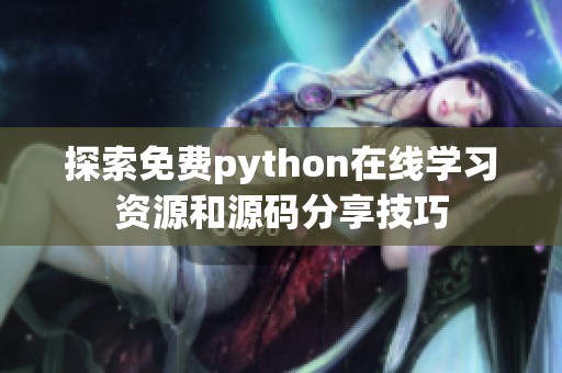 探索免费python在线学习资源和源码分享技巧