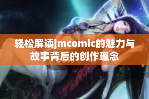 轻松解读jmcomic的魅力与故事背后的创作理念