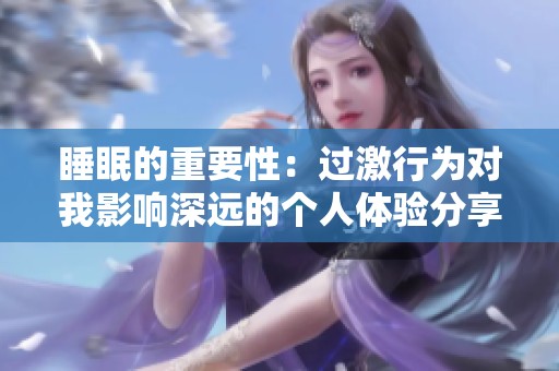 睡眠的重要性：过激行为对我影响深远的个人体验分享