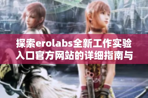 探索erolabs全新工作实验入口官方网站的详细指南与资源