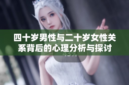 四十岁男性与二十岁女性关系背后的心理分析与探讨